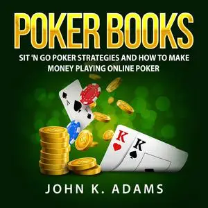 «Poker Books: Sit 'N Go Poker Strategies and How To Make Money Playing Online Poker» by John Adams