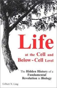 Life at the Cell And Beyond Cell Level: The Hidden History of a Fundamental Revolution in Biology