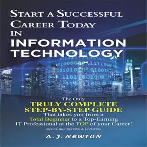 «Start a Successful Career Today in Information Technology» by A.J. Newton