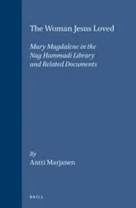 The Woman Jesus Loved: Mary Magdalene in the Nag Hammadi Library and Related Documents