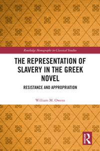 The Representation of Slavery in the Greek Novel : Resistance and Appropriation