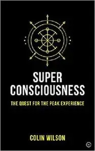 Super Consciousness: The Quest for the Peak Experience