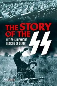 The Story of the SS: Hitler's Infamous Legions of Death