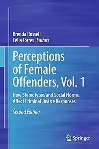 Perceptions of Female Offenders, Vol. 1: How Stereotypes and Social Norms Affect Criminal Justice Responses Ed 2