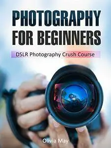 Photography for Beginners: DSLR Photography Crush Course