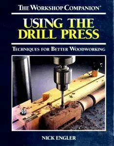 Using the Drill Press: Techniques for Better Woodworking (The Workshop Companion)
