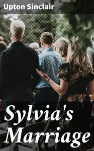«Sylvia's Marriage» by Upton Sinclair