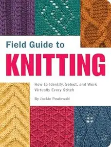 Field Guide to Knitting: how to identify, select, and work virtually every stitch (Repost)