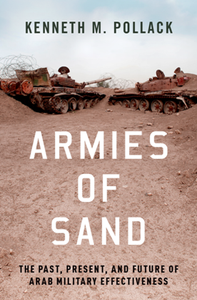 Armies of Sand : The Past, Present, and Future of Arab Military Effectiveness