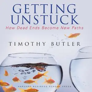 «Getting Unstuck: How Dead Ends Become New Paths» by Timothy Butler