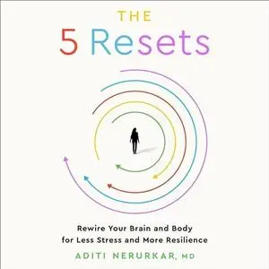 The 5 Resets: Rewire Your Brain and Body for Less Stress and More Resilience [Audiobook]