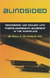 Blindsided--Recognizing and Dealing with Passive-Aggressive Leadership in the Workplace, 2nd edition