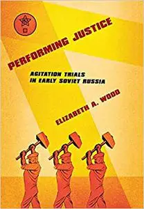 Performing Justice: Agitation Trials in Early Soviet Russia