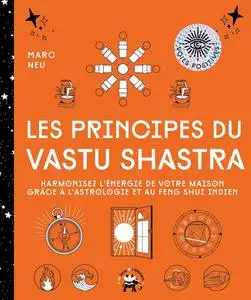 Les principes du Vastu Shastra: Harmonisez l'énergie de votre maison grâce à l'astrologie et au Feng Shui indien