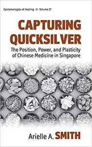 Capturing Quicksilver: The Position, Power, and Plasticity of Chinese Medicine in Singapore