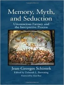 Memory, Myth, and Seduction: Unconscious Fantasy and the Interpretive Process
