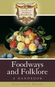 Foodways and Folklore: A Handbook (Greenwood Folklore Handbooks) (Repost) 