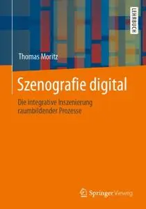 Szenografie digital: Die integrative Inszenierung raumbildender Prozesse