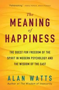 The Meaning of Happiness: The Quest for Freedom of the Spirit in Modern Psychology and the Wisdom of the East, 3rd Edition