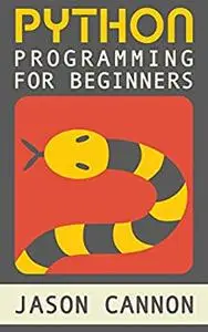 Python Programming for Beginners  An Introduction to the Python Computer Language and Computer Pr...