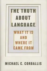 The Truth about Language: What It Is and Where It Came From