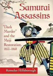 Samurai Assassins : “Dark Murder” and the Meiji Restoration, 1853–1868