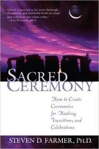 Sacred Ceremony: How to Create Ceremonies for Healing, Transitions, and Celebrations