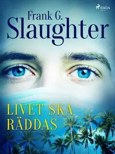 «Livet ska räddas» by Frank G. Slaughter