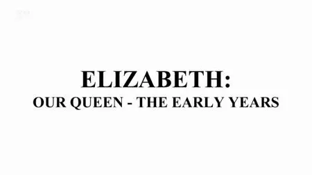 Ch5. - Elizabeth: Our Queen - The Early Years (2018)