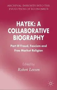 Hayek: A Collaborative Biography: Part III, Fraud, Fascism and Free Market Religion (Repost)