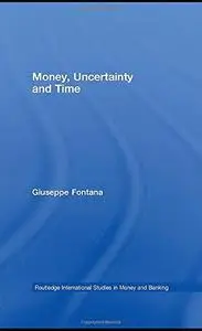 Money, Uncertainty and Time (Routledge International Studies in Money and Banking)