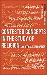 Contested Concepts in the Study of Religion: A Critical Exploration