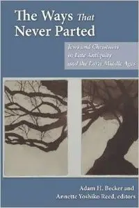 The Ways That Never Parted: Jews and Christians in Late Antiquity and the Early Middle Ages by Adam H. Becker
