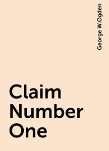 «Claim Number One» by George W.Ogden