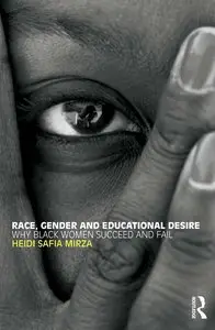 Heidi Safia Mirza - Race, Gender and Educational Desire: Why black women succeed and fail