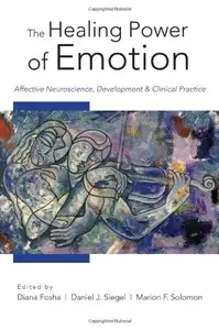 The Healing Power of Emotion: Affective Neuroscience, Development & Clinical Practice 
