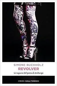 Simone Buchholz - Revolver. Le ragazze del porto di Amburgo