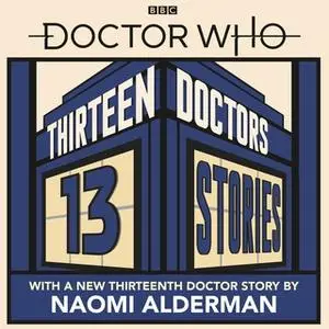 «Doctor Who: Thirteen Doctors 13 Stories» by Derek Landy,Holly Black,Eoin Colfer,Malorie Blackman,Richelle Mead,Neil Gai