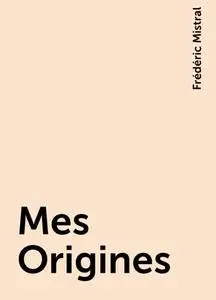 «Mes Origines» by Frédéric Mistral