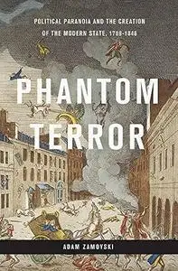 Phantom Terror: Political Paranoia and the Creation of the Modern State, 1789-1848 (Repost)