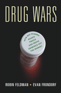 Drug Wars : How Big Pharma Raises Prices and Keeps Generics off the Market