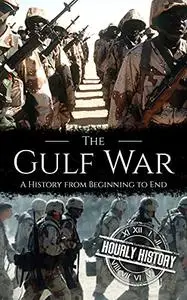 The Gulf War: A History from Beginning to End