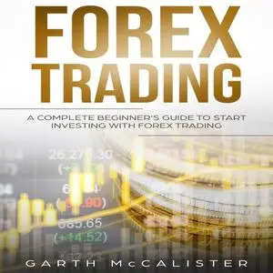Forex Trading A Complete Beginner's Guide To Start Investing With Forex Trading