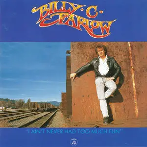 Billy C. Farlow - I Ain't Never Had Too Much Fun (1991)