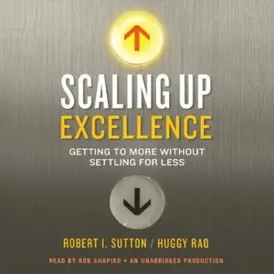 Scaling Up Excellence: Getting to More Without Settling for Less [Audiobook]