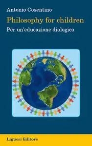 Antonio Cosentino - Philosophy for children. Per un'educazione dialogica