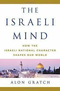 The Israeli Mind: How the Israeli National Character Shapes Our World