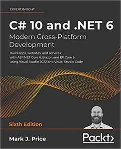 C# 10 and .NET 6 – Modern Cross-Platform Development: Build apps, websites, and services with ASP.NET Core 6