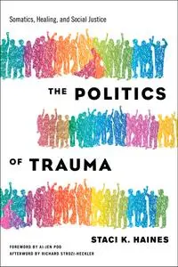 The Politics of Trauma: Somatics, Healing, and Social Justice