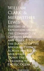 «History of the Expedition under the Command of Captains Lewis and Clark» by Meriwether Lewis,William Clark